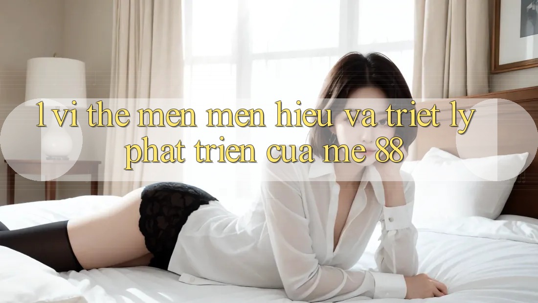1. Vị Thế Mến mến Hiệu Và Triết Lý Phát Triển Của me 88