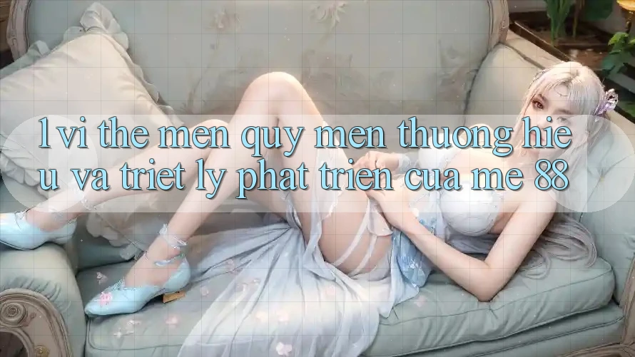 1. Vị Thế Mến quý mến thương Hiệu Và Triết Lý Phát Triển Của me 88 1. Vị Thế Mến quý mến thương Hiệu Và Triết Lý Phát Triển Của me 88