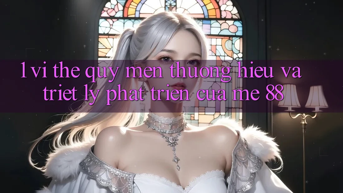 1. Vị Thế Quý mến thương Hiệu Và Triết Lý Phát Triển Của me 88