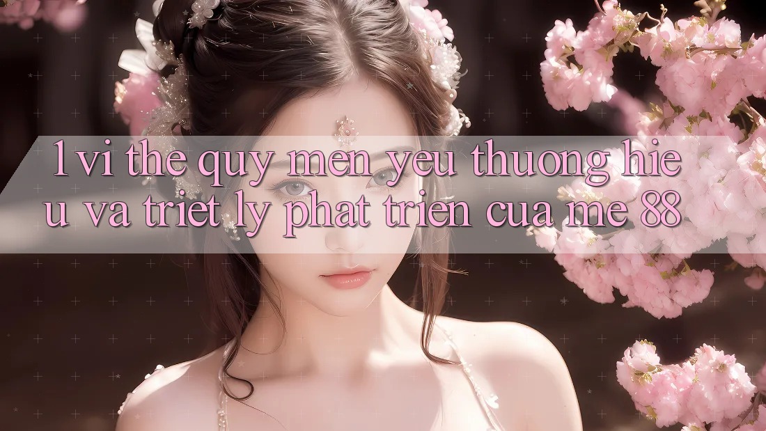 1. Vị Thế Quý mến yêu thương Hiệu Và Triết Lý Phát Triển Của me 88