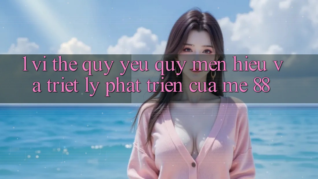 1. Vị Thế Quý yêu quý mến Hiệu Và Triết Lý Phát Triển Của me 88 1. Vị Thế Quý yêu quý mến Hiệu Và Triết Lý Phát Triển Của me 88