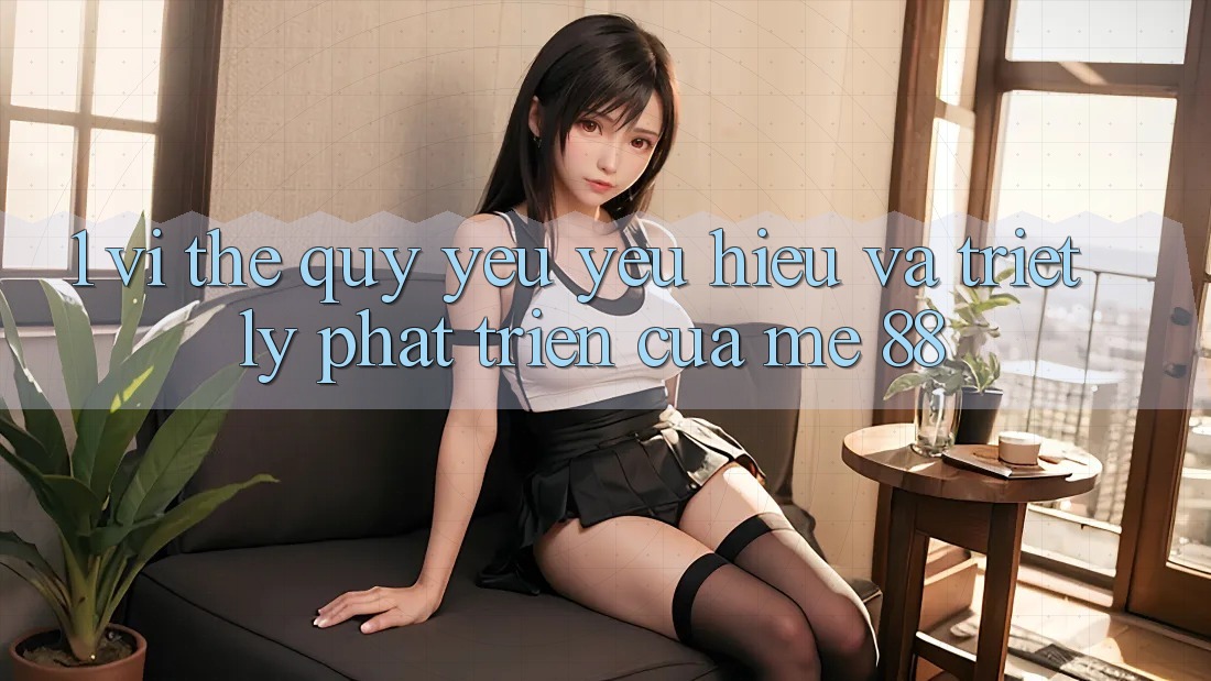 1. Vị Thế Quý yêu yêu Hiệu Và Triết Lý Phát Triển Của me 88