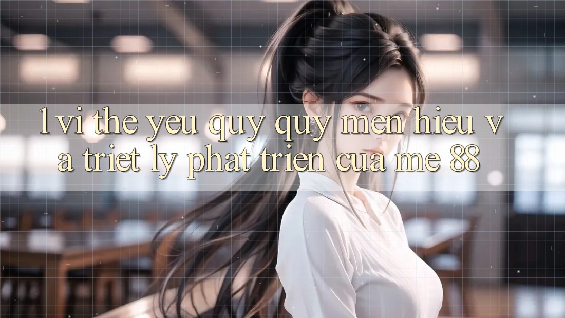 1. Vị Thế Yêu quý quý mến Hiệu Và Triết Lý Phát Triển Của me 88 1. Vị Thế Yêu quý quý mến Hiệu Và Triết Lý Phát Triển Của me 88