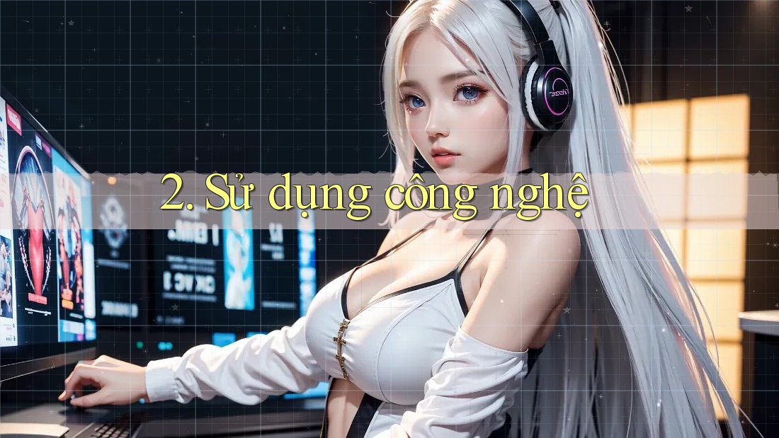 2. Sử Dụng Công Nghệ