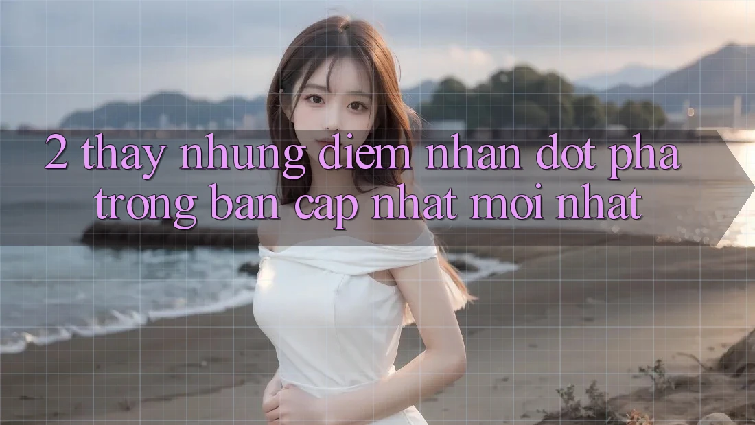 2. Thấy Những Điểm Nhấn Đột Phá Trong Bản Cập Nhật Mới nhất 2. Thấy Những Điểm Nhấn Đột Phá Trong Bản Cập Nhật Mới nhất