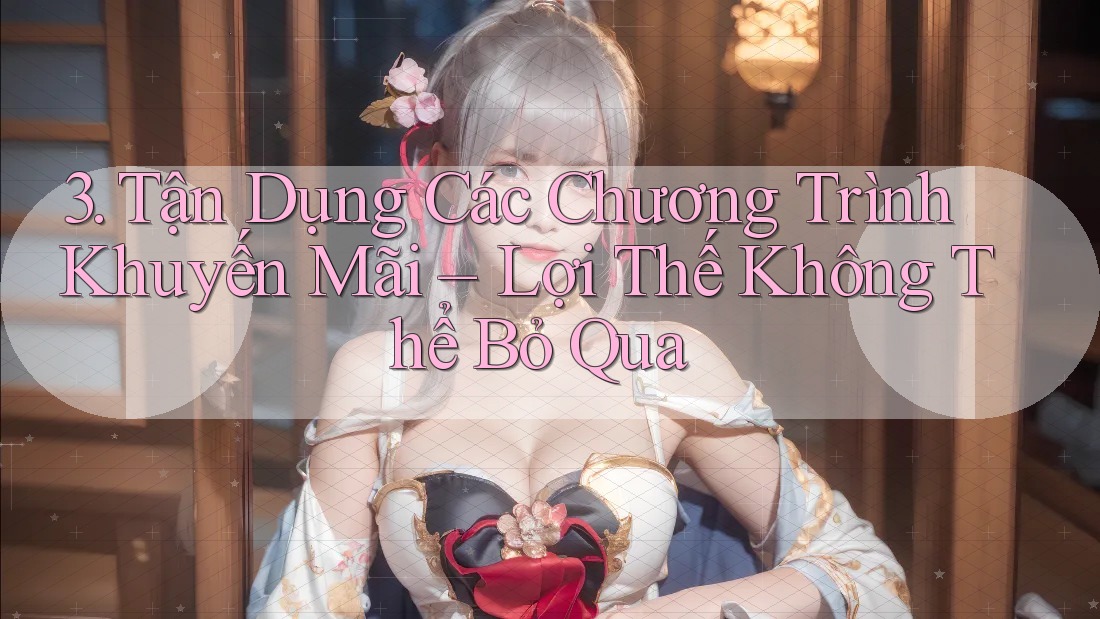 3. Tận Dụng Các Chương Trình Khuyến Mãi – Lợi Thế Không Thể Bỏ Qua