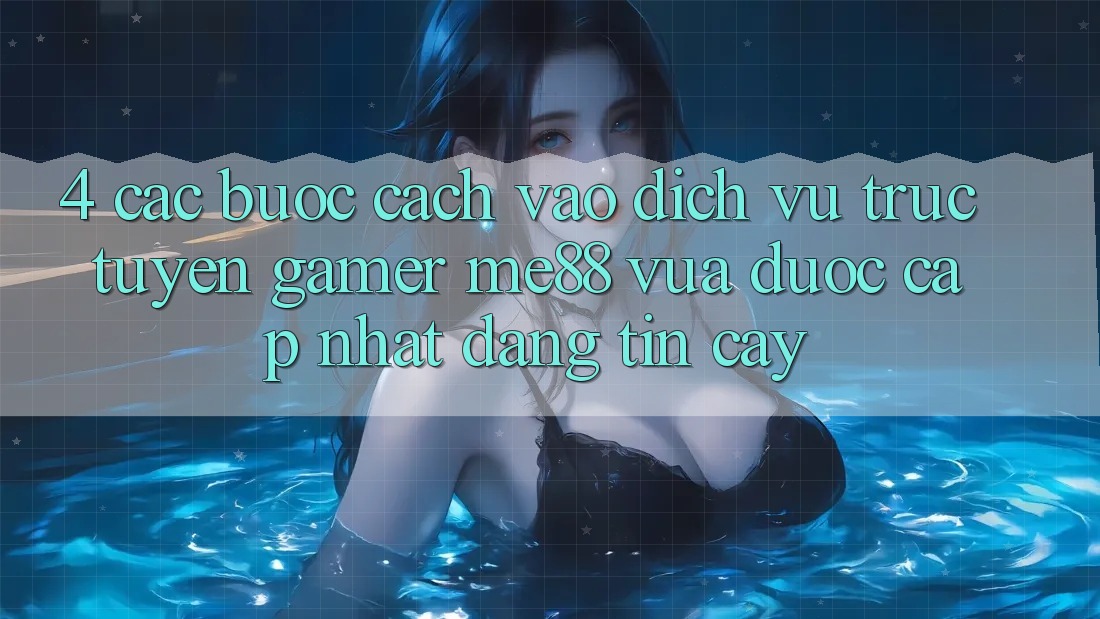 4. Các bước Cách Vào Dịch vụ trực tuyến Gamer me88 Vừa Được Cập Nhật Đáng tin cậy 4. Các bước Cách Vào Dịch vụ trực tuyến Gamer me88 Vừa Được Cập Nhật Đáng tin cậy