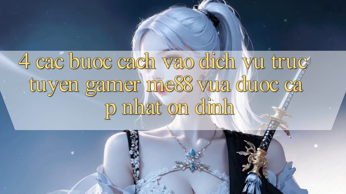4. Các bước Cách Vào Dịch vụ trực tuyến Gamer me88 Vừa Được Cập Nhật Ổn định