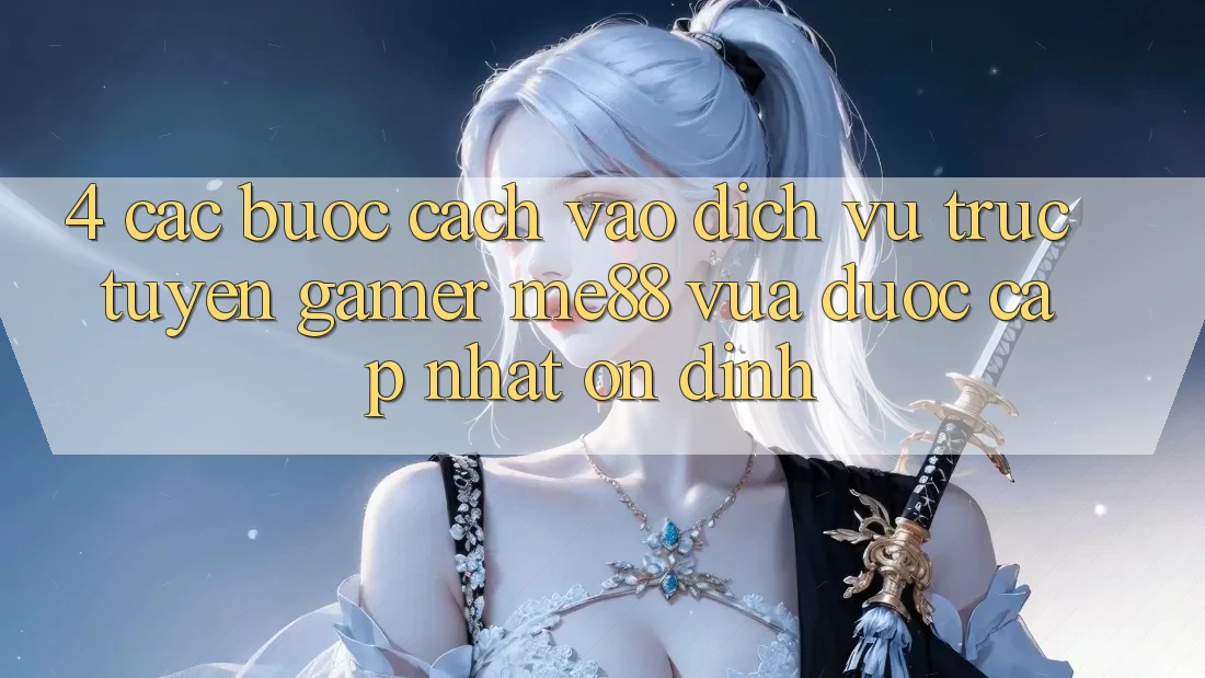 4. Các bước Cách Vào Dịch vụ trực tuyến Gamer me88 Vừa Được Cập Nhật Ổn định