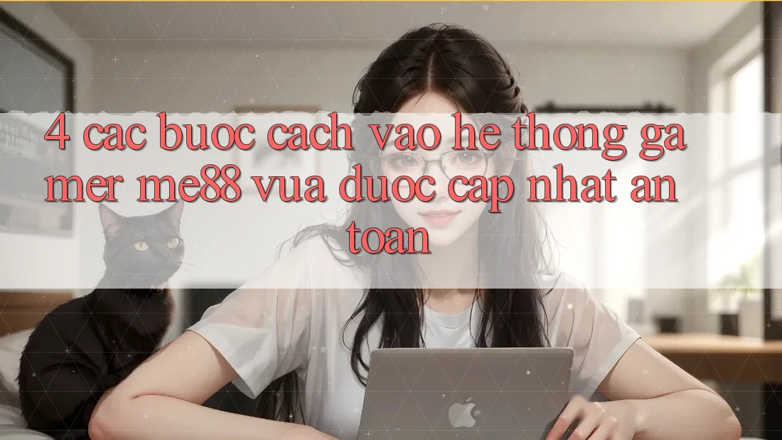 4. Các bước Cách Vào Hệ thống Gamer me88 Vừa Được Cập Nhật An Toàn