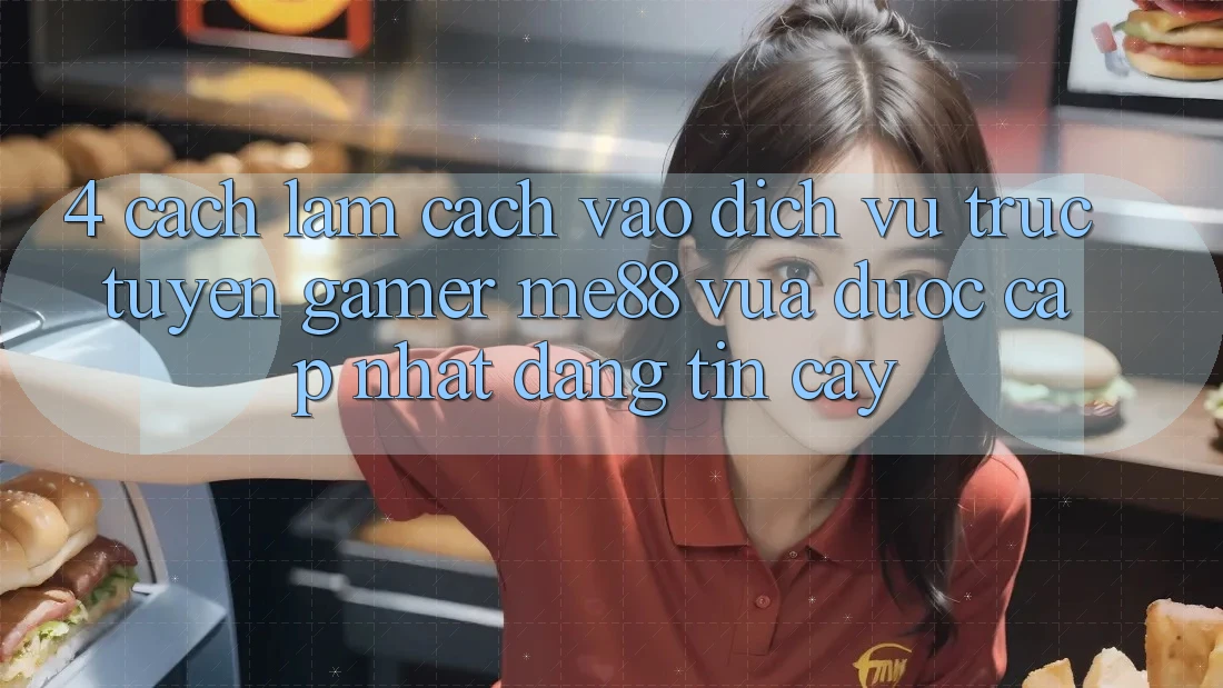 4. Cách làm Cách Vào Dịch vụ trực tuyến Gamer me88 Vừa Được Cập Nhật Đáng tin cậy 4. Cách làm Cách Vào Dịch vụ trực tuyến Gamer me88 Vừa Được Cập Nhật Đáng tin cậy