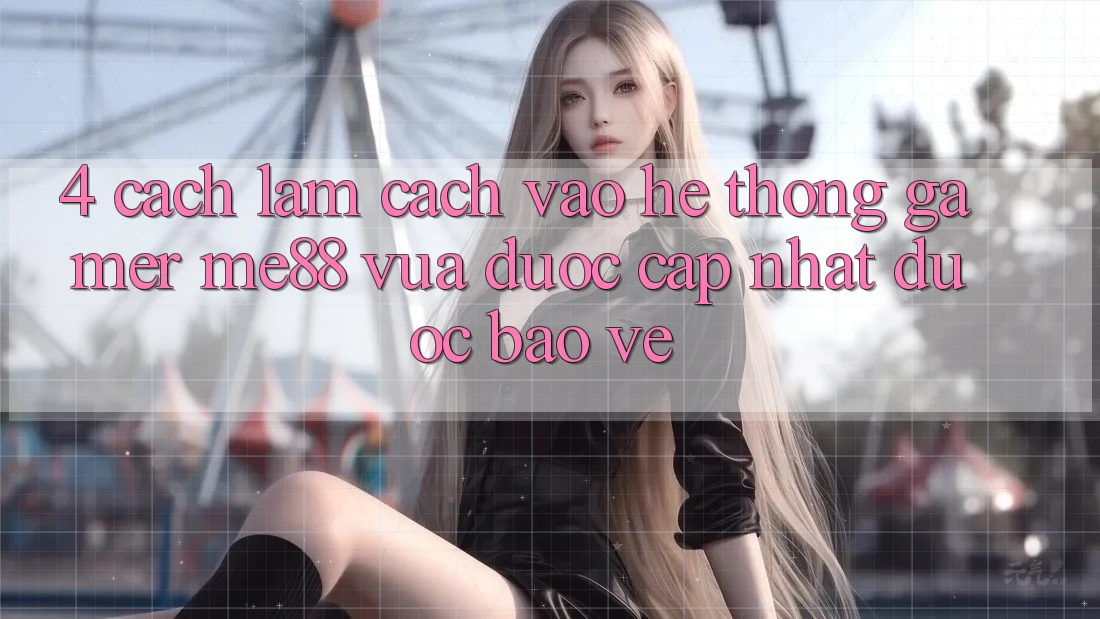 4. Cách làm Cách Vào Hệ thống Gamer me88 Vừa Được Cập Nhật Được bảo vệ 4. Cách làm Cách Vào Hệ thống Gamer me88 Vừa Được Cập Nhật Được bảo vệ