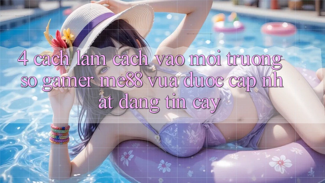 4. Cách làm Cách Vào Môi trường số Gamer me88 Vừa Được Cập Nhật Đáng tin cậy