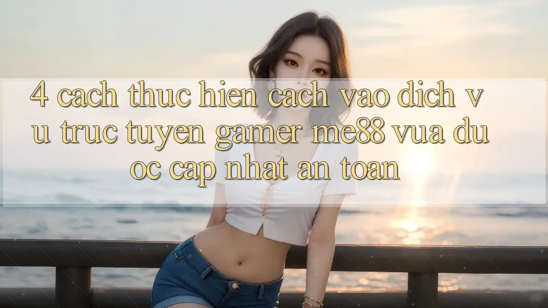 4. Cách thực hiện Cách Vào Dịch vụ trực tuyến Gamer me88 Vừa Được Cập Nhật An Toàn