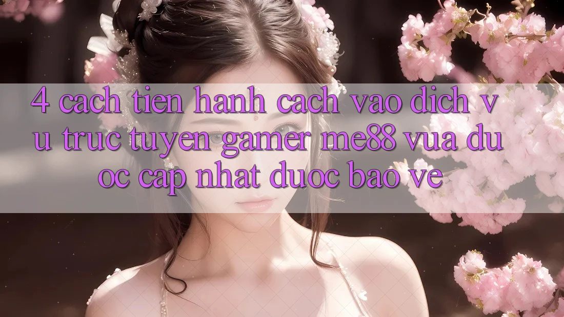 4. Cách tiến hành Cách Vào Dịch vụ trực tuyến Gamer me88 Vừa Được Cập Nhật Được bảo vệ