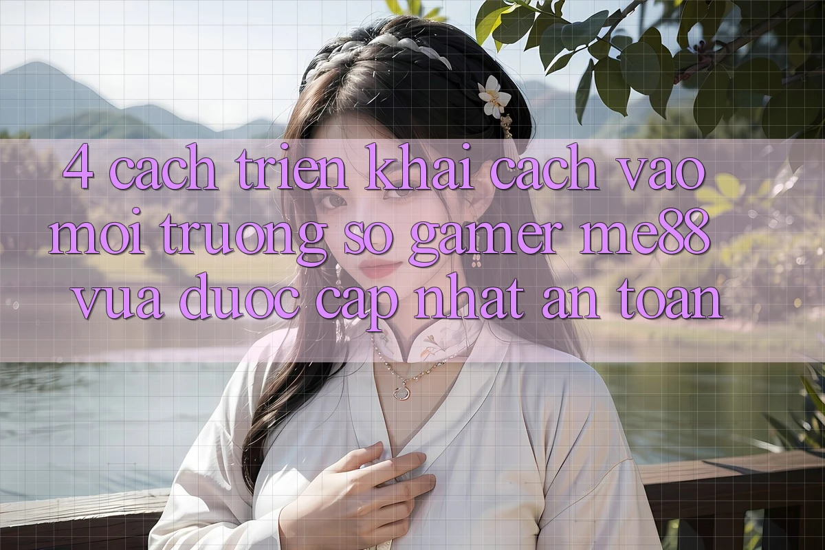 4. Cách triển khai Cách Vào Môi trường số Gamer me88 Vừa Được Cập Nhật An Toàn 4. Cách triển khai Cách Vào Môi trường số Gamer me88 Vừa Được Cập Nhật An Toàn