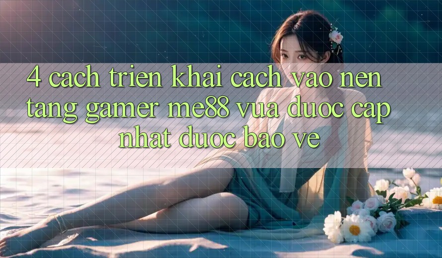 4. Cách triển khai Cách Vào Nền Tảng Gamer me88 Vừa Được Cập Nhật Được bảo vệ 4. Cách triển khai Cách Vào Nền Tảng Gamer me88 Vừa Được Cập Nhật Được bảo vệ