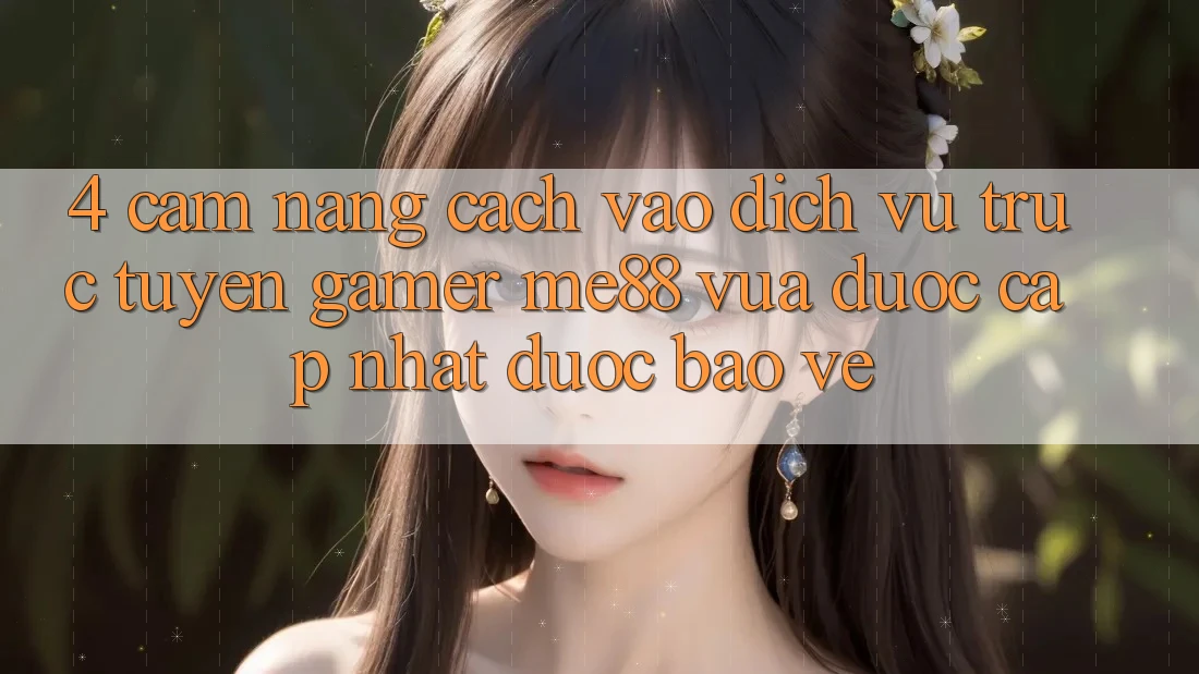 4. Cẩm nang Cách Vào Dịch vụ trực tuyến Gamer me88 Vừa Được Cập Nhật Được bảo vệ