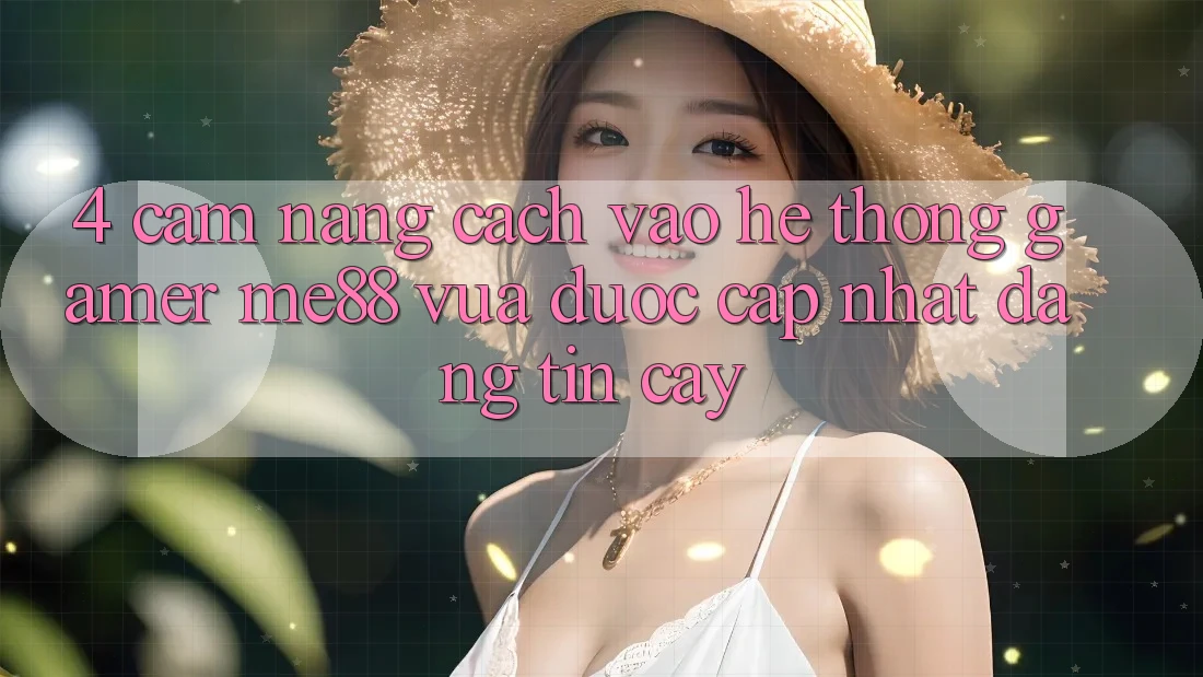 4. Cẩm nang Cách Vào Hệ thống Gamer me88 Vừa Được Cập Nhật Đáng tin cậy 4. Cẩm nang Cách Vào Hệ thống Gamer me88 Vừa Được Cập Nhật Đáng tin cậy