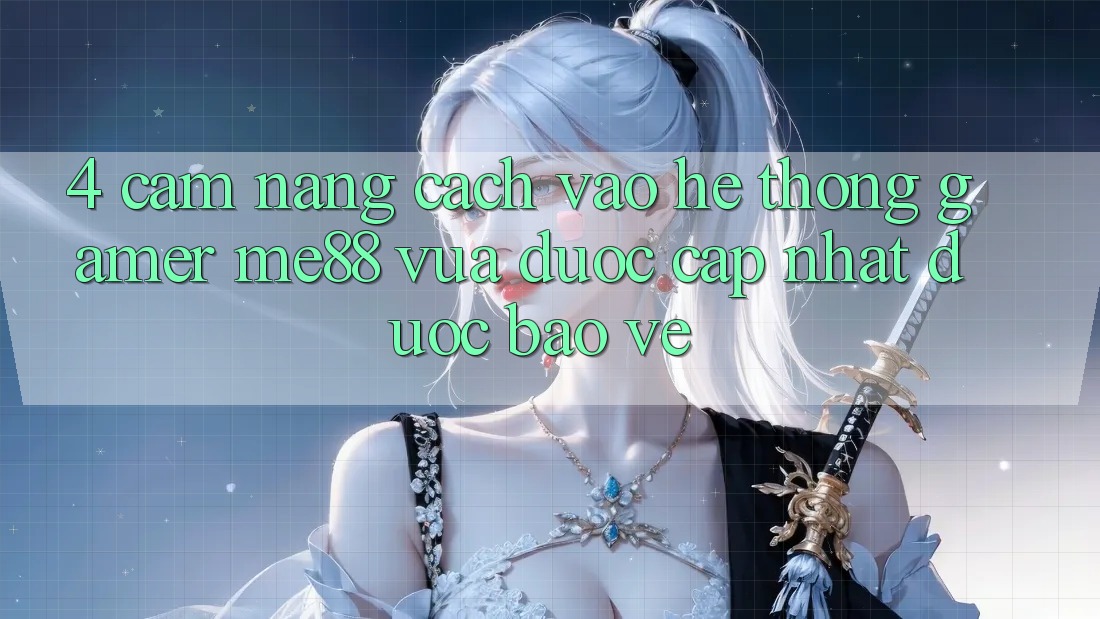 4. Cẩm nang Cách Vào Hệ thống Gamer me88 Vừa Được Cập Nhật Được bảo vệ