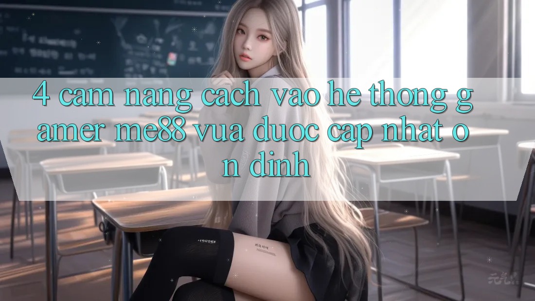4. Cẩm nang Cách Vào Hệ thống Gamer me88 Vừa Được Cập Nhật Ổn định