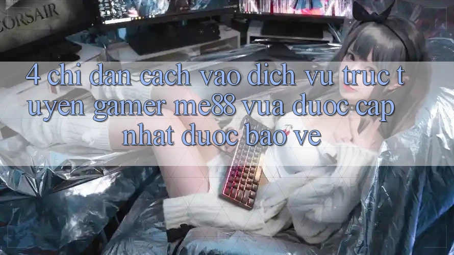 4. Chỉ dẫn Cách Vào Dịch vụ trực tuyến Gamer me88 Vừa Được Cập Nhật Được bảo vệ