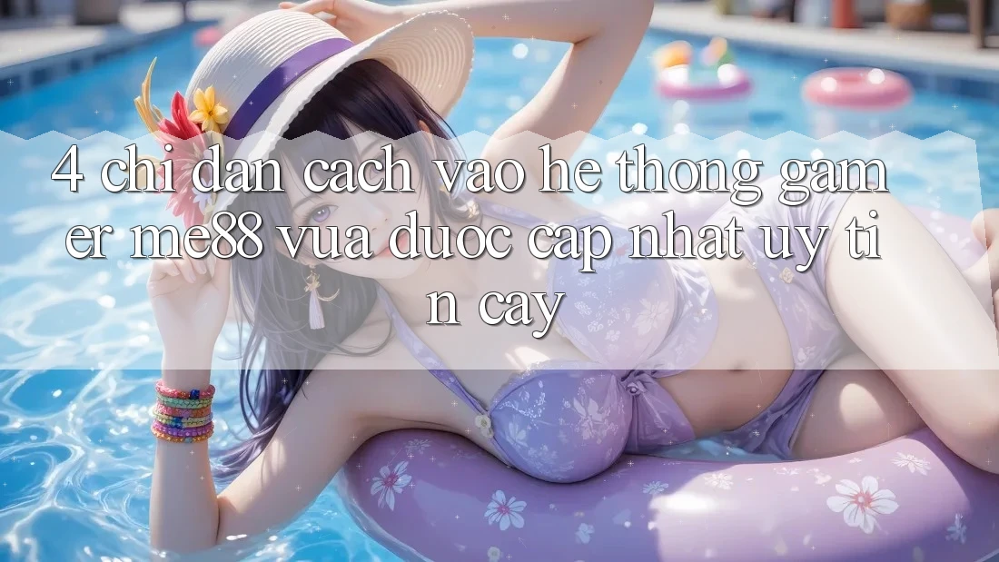 4. Chỉ dẫn Cách Vào Hệ thống Gamer me88 Vừa Được Cập Nhật Uy tín cậy 4. Chỉ dẫn Cách Vào Hệ thống Gamer me88 Vừa Được Cập Nhật Uy tín cậy