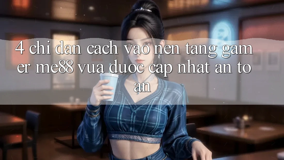 4. Chỉ dẫn Cách Vào Nền Tảng Gamer me88 Vừa Được Cập Nhật An Toàn 4. Chỉ dẫn Cách Vào Nền Tảng Gamer me88 Vừa Được Cập Nhật An Toàn