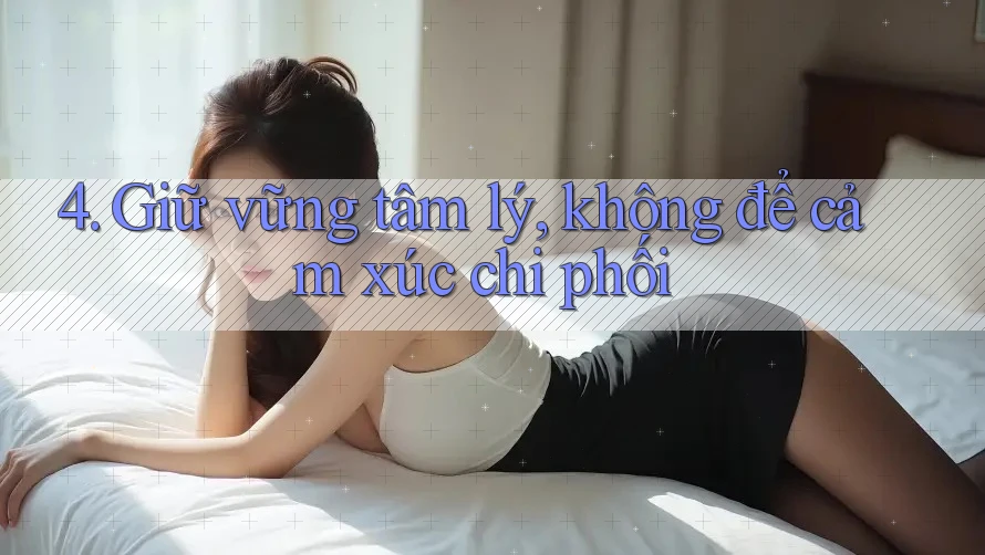 4. Giữ vững tâm lý, không để cảm xúc chi phối