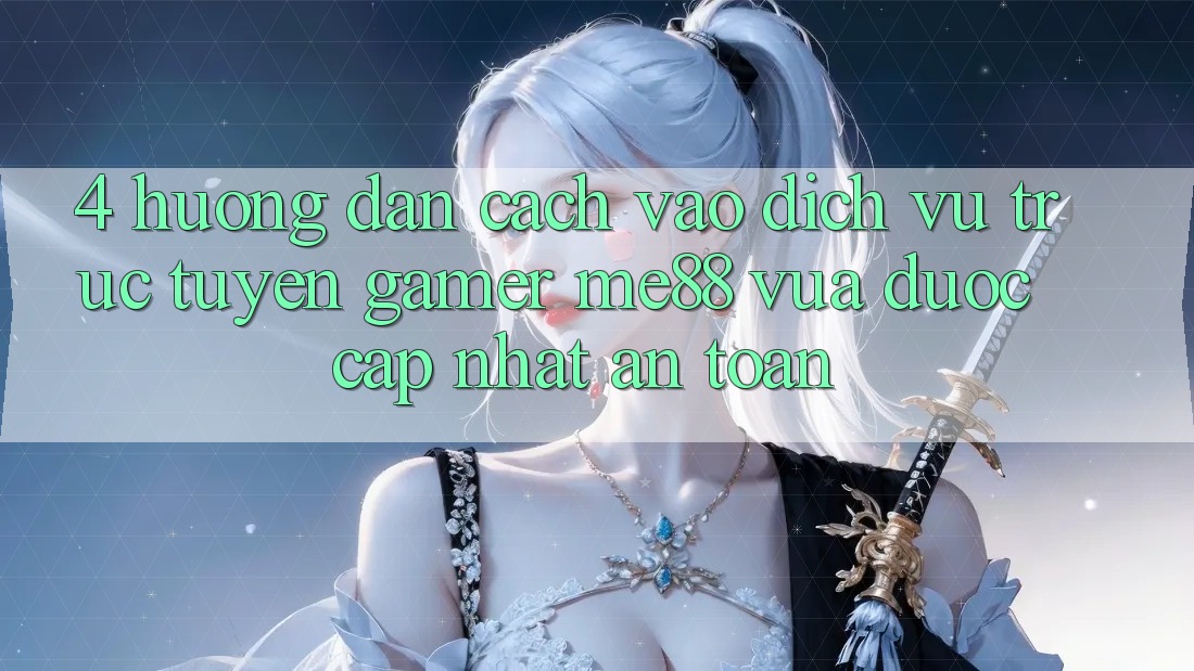 4. Hướng Dẫn Cách Vào Dịch vụ trực tuyến Gamer me88 Vừa Được Cập Nhật An Toàn 4. Hướng Dẫn Cách Vào Dịch vụ trực tuyến Gamer me88 Vừa Được Cập Nhật An Toàn