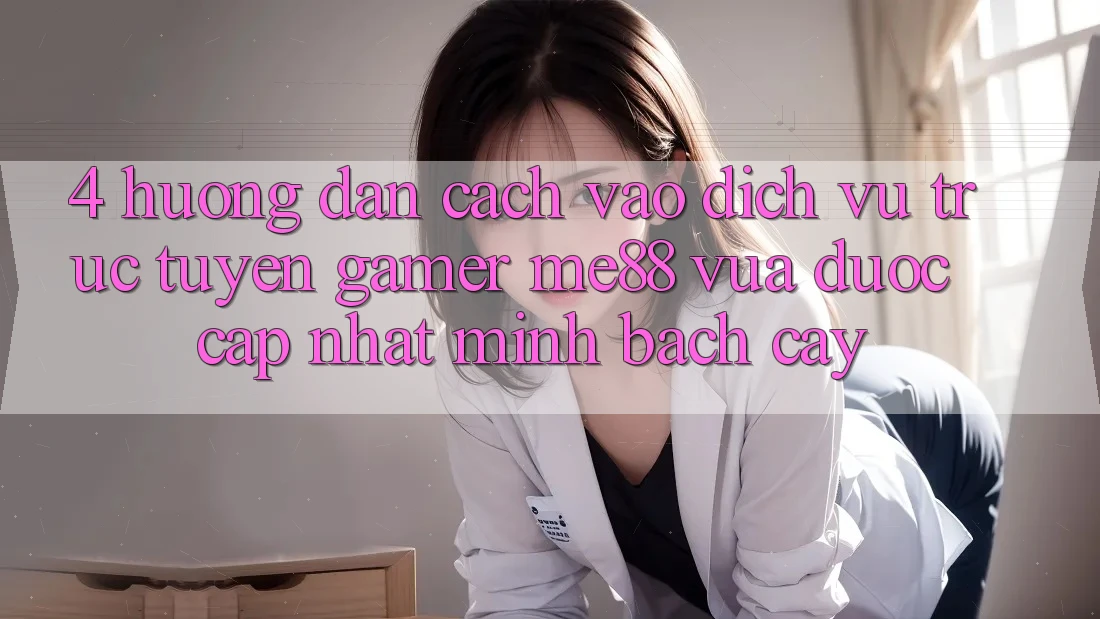 4. Hướng Dẫn Cách Vào Dịch vụ trực tuyến Gamer me88 Vừa Được Cập Nhật Minh bạch cậy 4. Hướng Dẫn Cách Vào Dịch vụ trực tuyến Gamer me88 Vừa Được Cập Nhật Minh bạch cậy