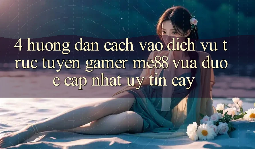4. Hướng Dẫn Cách Vào Dịch vụ trực tuyến Gamer me88 Vừa Được Cập Nhật Uy tín cậy 4. Hướng Dẫn Cách Vào Dịch vụ trực tuyến Gamer me88 Vừa Được Cập Nhật Uy tín cậy