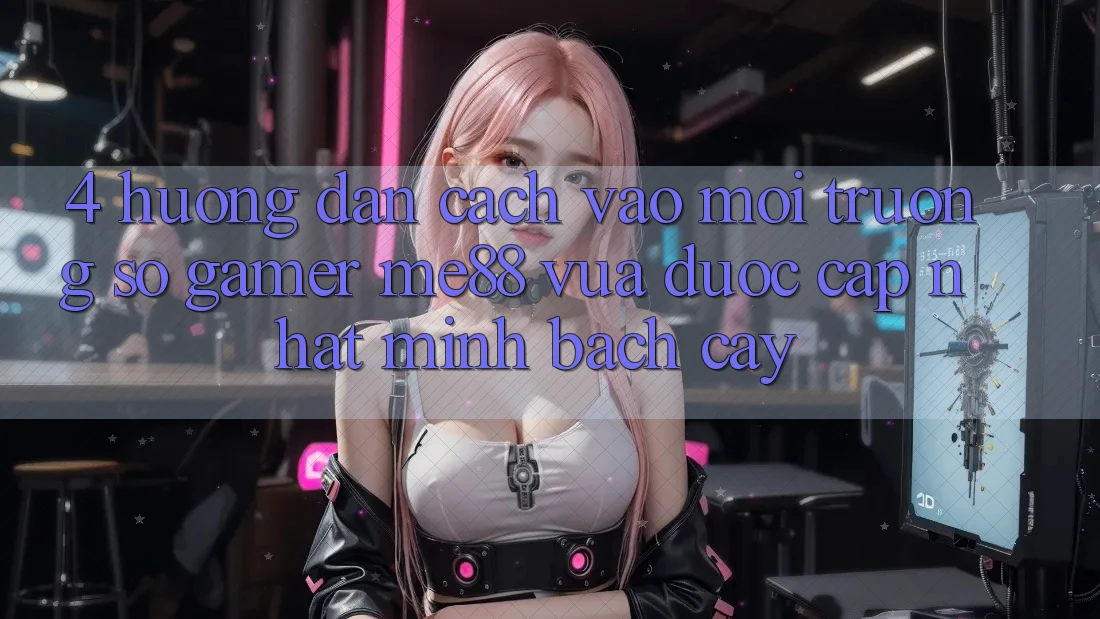 4. Hướng Dẫn Cách Vào Môi trường số Gamer me88 Vừa Được Cập Nhật Minh bạch cậy 4. Hướng Dẫn Cách Vào Môi trường số Gamer me88 Vừa Được Cập Nhật Minh bạch cậy