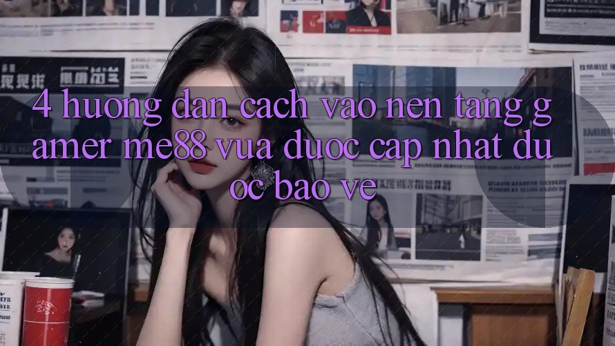 4. Hướng dẫn Cách Vào Nền Tảng Gamer me88 Vừa Được Cập Nhật Được bảo vệ