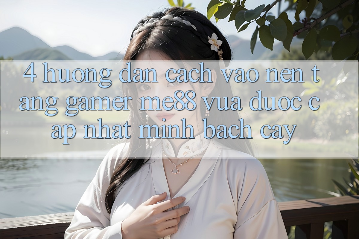 4. Hướng Dẫn Cách Vào Nền Tảng Gamer me88 Vừa Được Cập Nhật Minh bạch cậy