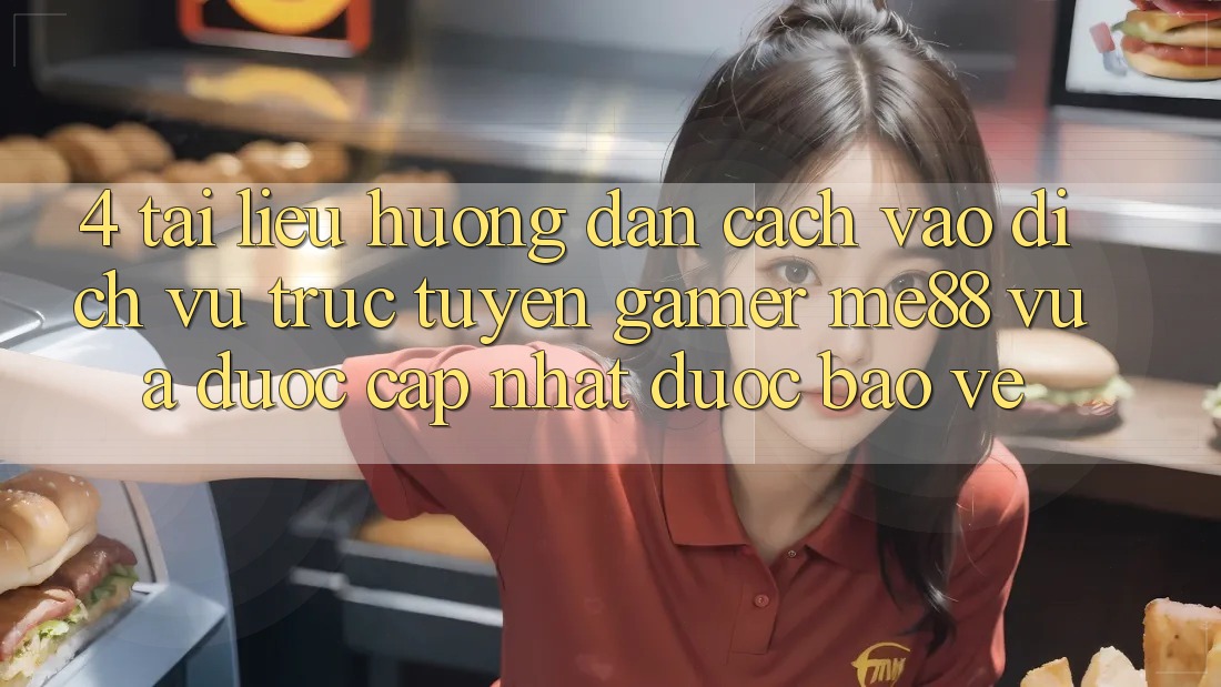 4. Tài liệu hướng dẫn Cách Vào Dịch vụ trực tuyến Gamer me88 Vừa Được Cập Nhật Được bảo vệ