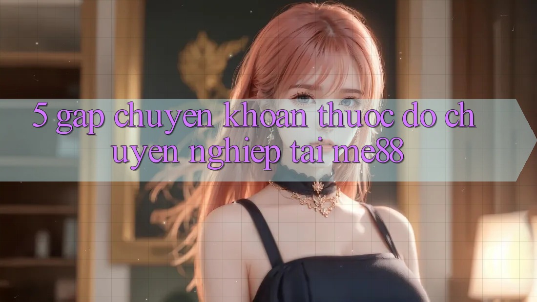5. Gấp Chuyển khoản - Thước Đo Chuyên nghiệp Tại me88