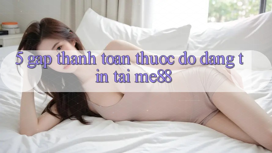 5. Gấp Thanh toán - Thước Đo Đáng tin Tại me88