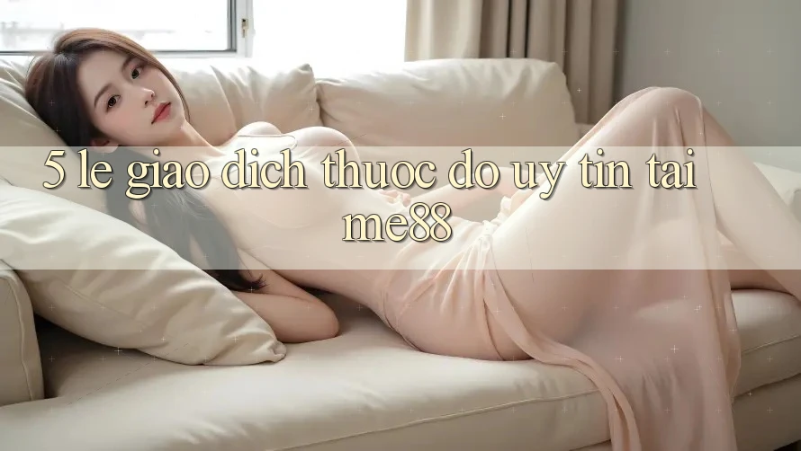 5. Lẹ Giao Dịch - Thước Đo Uy Tín Tại me88