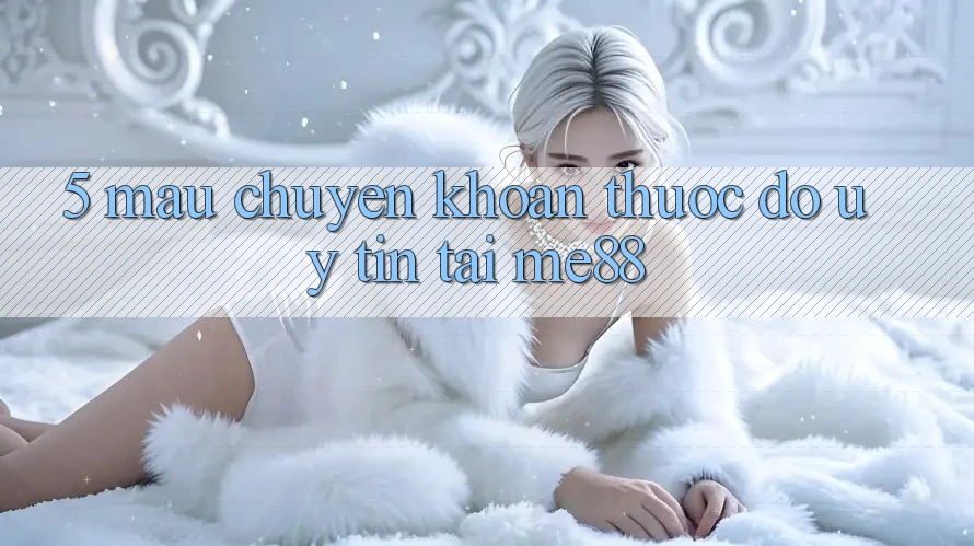 5. Mau Chuyển khoản - Thước Đo Uy Tín Tại me88