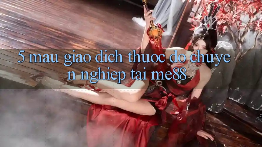 5. Mau Giao dịch - Thước Đo Chuyên nghiệp Tại me88
