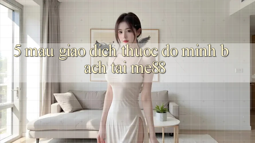 5. Mau Giao Dịch - Thước Đo Minh bạch Tại me88