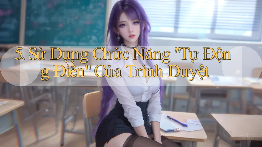 5. Sử Dụng Chức Năng “Tự Động Điền” Của Trình Duyệt