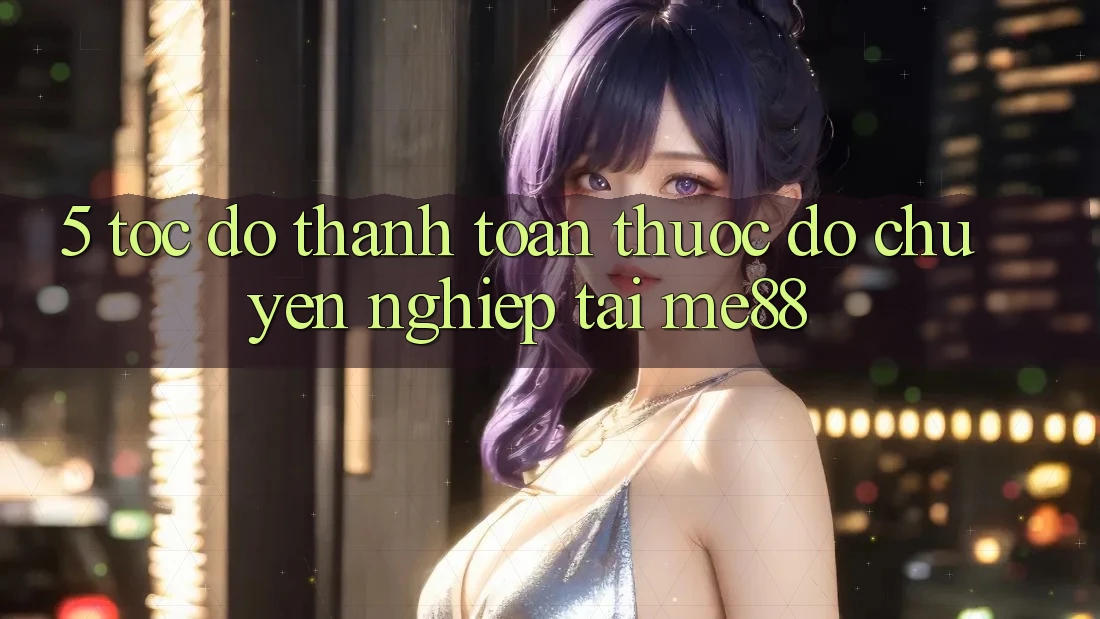 5. Tốc Độ Thanh toán - Thước Đo Chuyên nghiệp Tại me88 5. Tốc Độ Thanh toán - Thước Đo Chuyên nghiệp Tại me88