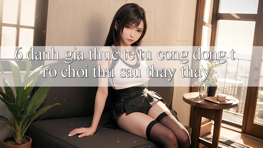 6. Đánh Giá Thực Tế Từ Cộng Đồng Trò chơi Thủ Sau Thấy thấy 6. Đánh Giá Thực Tế Từ Cộng Đồng Trò chơi Thủ Sau Thấy thấy
