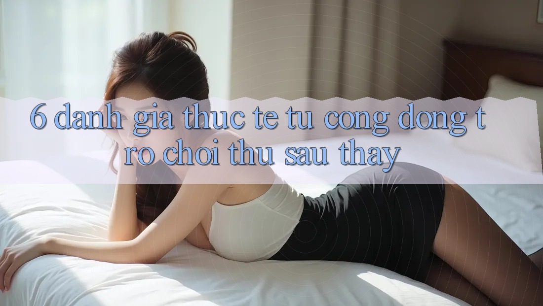 6. Đánh Giá Thực Tế Từ Cộng Đồng Trò chơi Thủ Sau Thấy