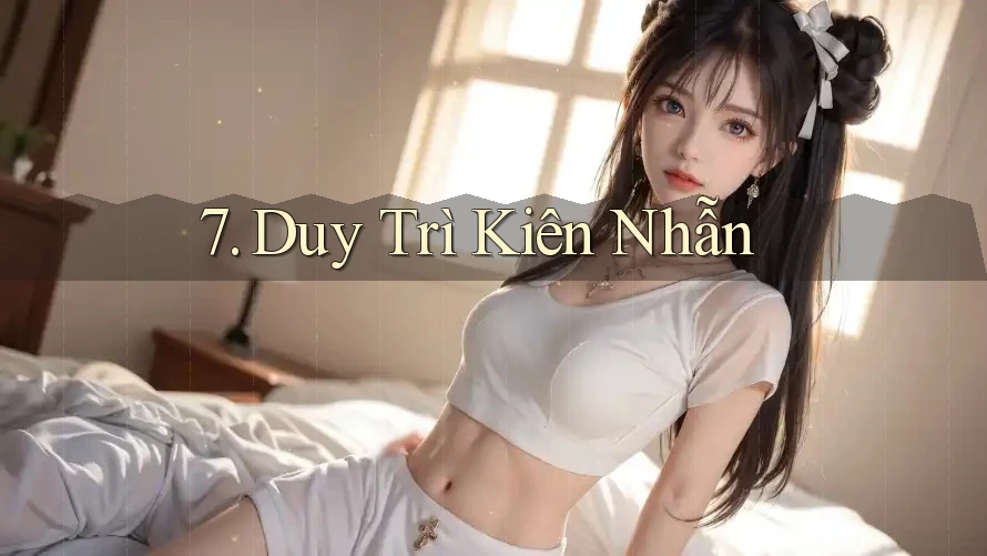 7. Duy Trì Kiên Nhẫn 7. Duy Trì Kiên Nhẫn