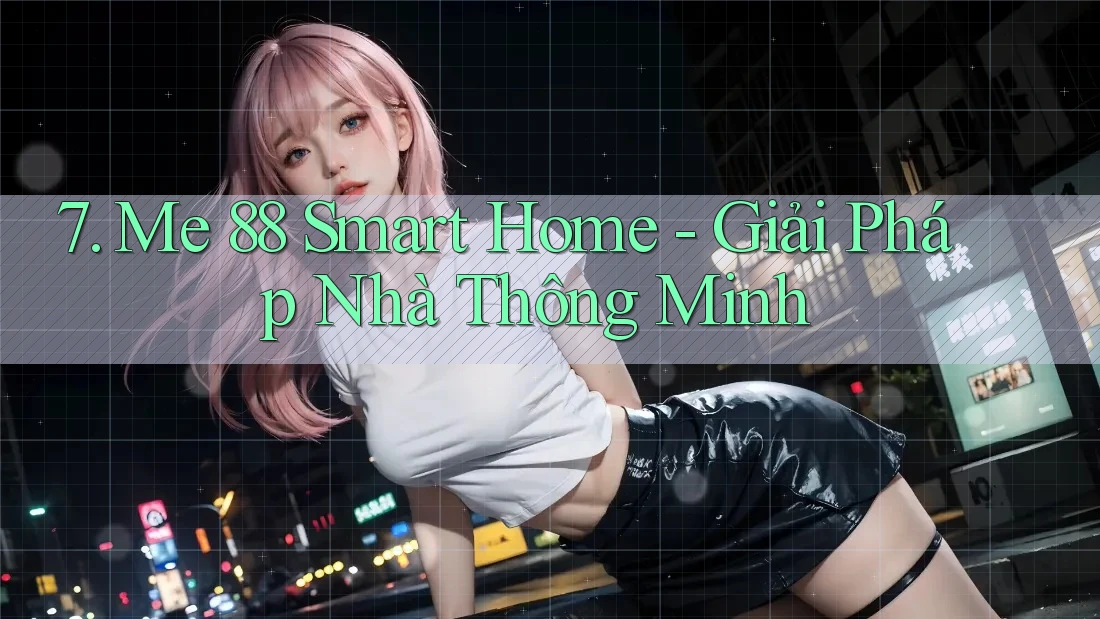 7. Me 88 Smart Home - Giải Pháp Nhà Thông Minh 7. Me 88 Smart Home - Giải Pháp Nhà Thông Minh