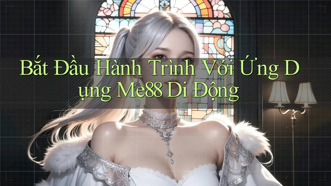Bắt Đầu Hành Trình Với Ứng Dụng Me88 Di Động Bắt Đầu Hành Trình Với Ứng Dụng Me88 Di Động