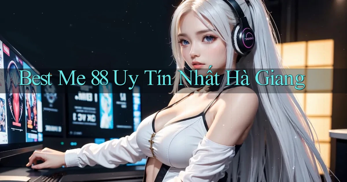 best me 88 uy tín nhất Hà Giang